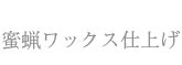 蜜蝋ワックス仕上げ